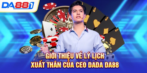 Giới thiệu về lý lịch xuất thân của CEO DaDa DA88
