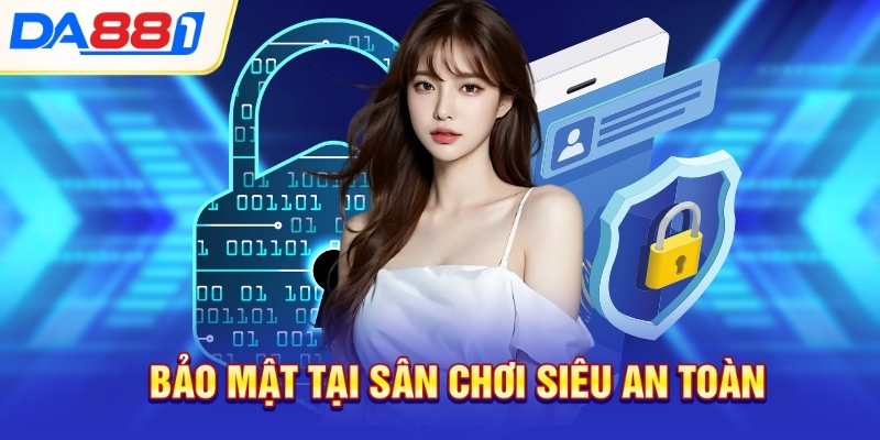 Bảo mật tại sân chơi siêu an toàn