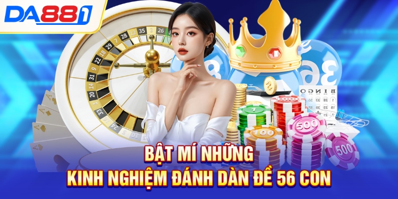 Bật mí những kinh nghiệm đánh dàn đề 56 con Bật mí những kinh nghiệm đánh dàn đề 56 con