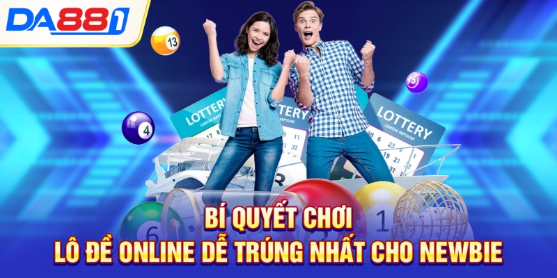 Bí quyết chơi lô đề online dễ trúng nhất cho newbie