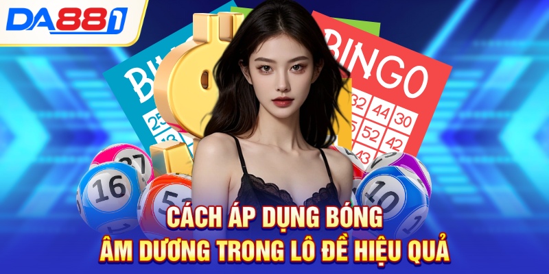 Cách áp dụng bóng âm dương trong lô đề hiệu quả