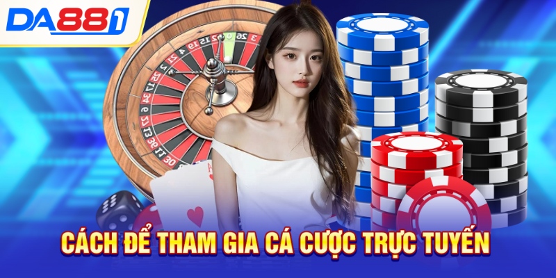 Cách để tham gia cá cược trực tuyến