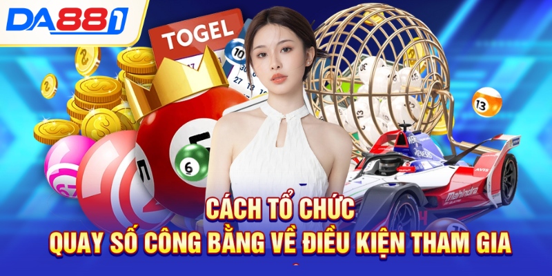 Cách tổ chức quay số công bằng về điều kiện tham gia