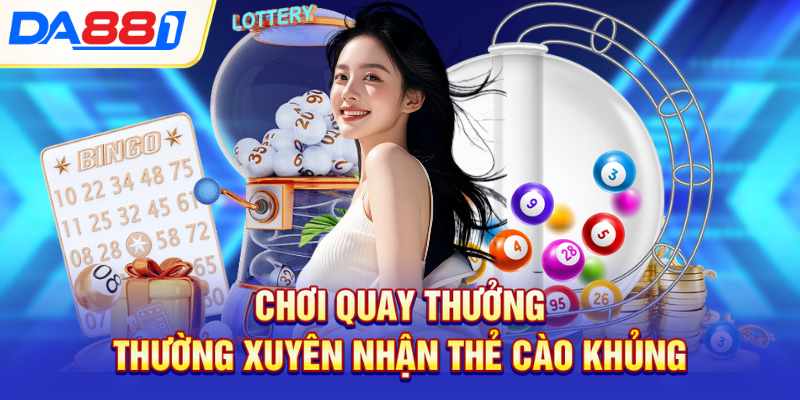 Chơi quay thưởng thường xuyên nhận thẻ cào khủng Chơi quay thưởng thường xuyên nhận thẻ cào khủng