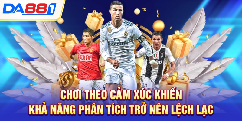 Chơi theo cảm xúc khiến khả năng phân tích trở nên lệch lạc Chơi theo cảm xúc khiến khả năng phân tích trở nên lệch lạc