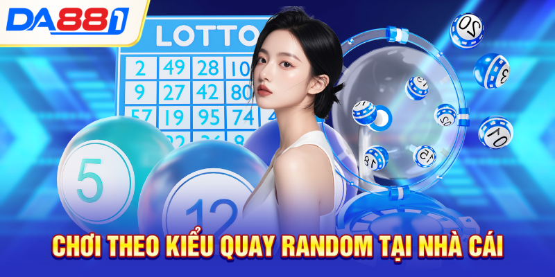 Chơi theo kiểu quay random tại nhà cái Chơi theo kiểu quay random tại nhà cái