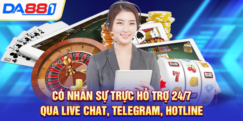 Có nhân sự trực hỗ trợ 24/7 qua Live Chat, Telegram, Hotline Có nhân sự trực hỗ trợ 24/7 qua Live Chat, Telegram, Hotline