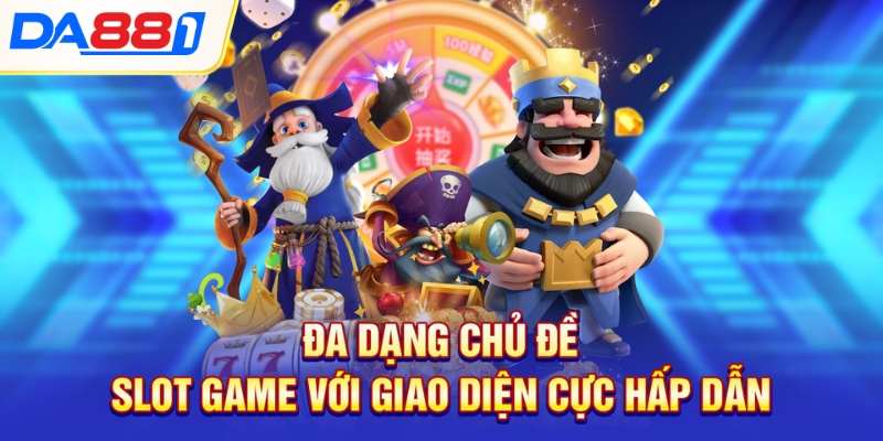 Đa dạng chủ đề Slot game với giao diện cực hấp dẫn Đa dạng chủ đề Slot game với giao diện cực hấp dẫn