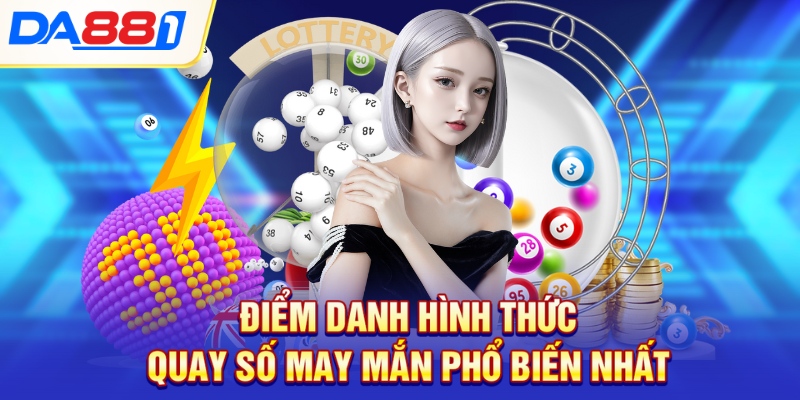 Điểm danh hình thức quay số may mắn phổ biến nhất