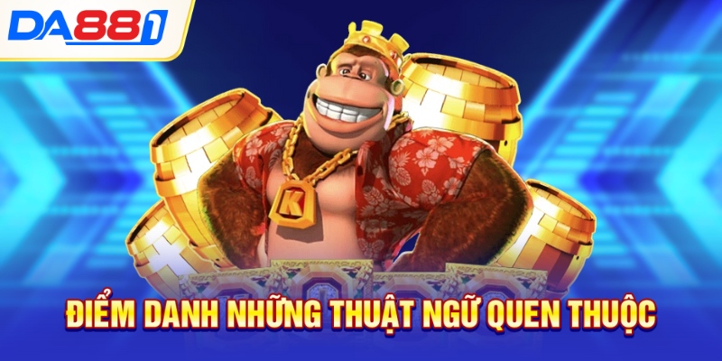 Điểm danh những thuật ngữ quen thuộc Điểm danh những thuật ngữ quen thuộc