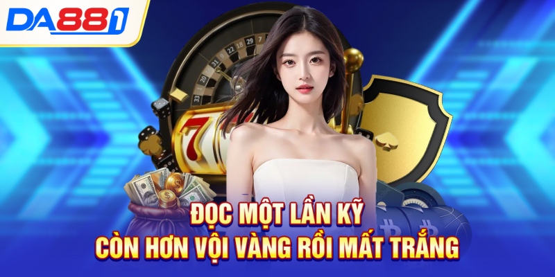 Đọc một lần kỹ còn hơn vội vàng rồi mất trắng