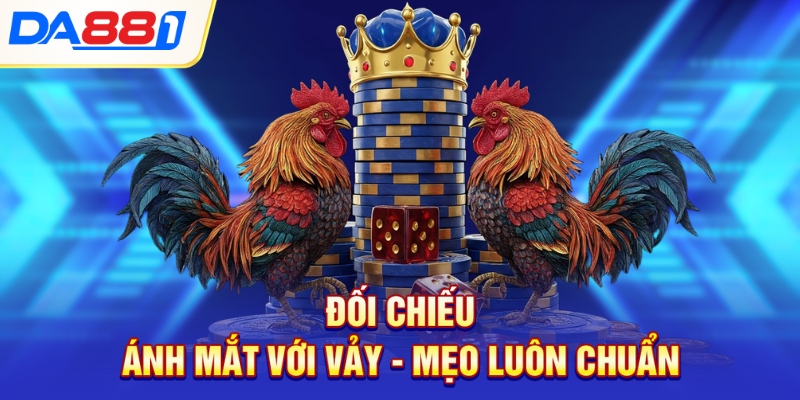 Đối chiếu ánh mắt với vảy - Mẹo luôn chuẩn Đối chiếu ánh mắt với vảy - Mẹo luôn chuẩn