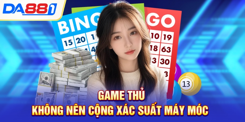 Game thủ không nên cộng xác suất máy móc Game thủ không nên cộng xác suất máy móc