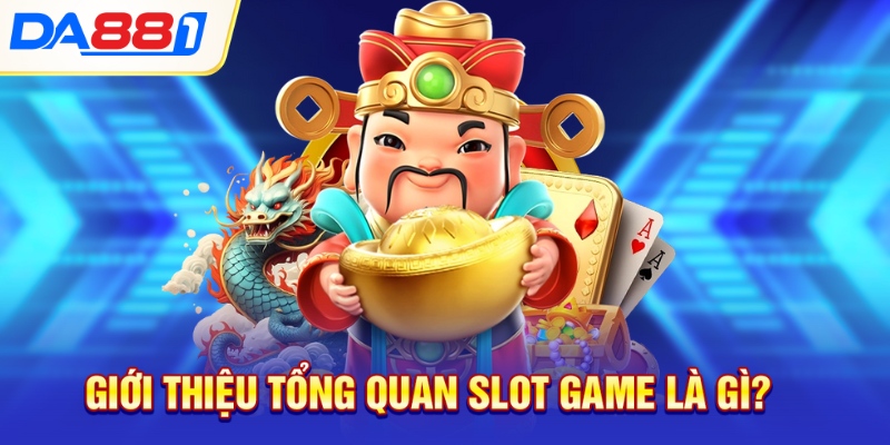 Giới thiệu tổng quan slot game là gì? Giới thiệu tổng quan slot game là gì?