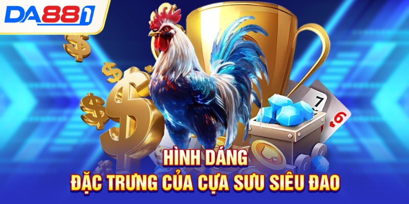 Hình dáng đặc trưng của cựa sưu siêu đao