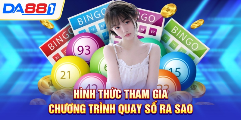 Hình thức tham gia chương trình quay số ra sao