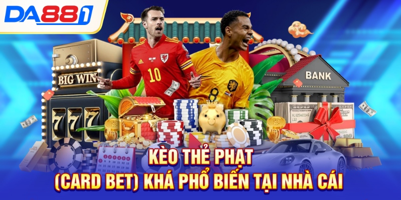 Kèo thẻ phạt (Card Bet) khá phổ biến tại nhà cái Kèo thẻ phạt (Card Bet) khá phổ biến tại nhà cái