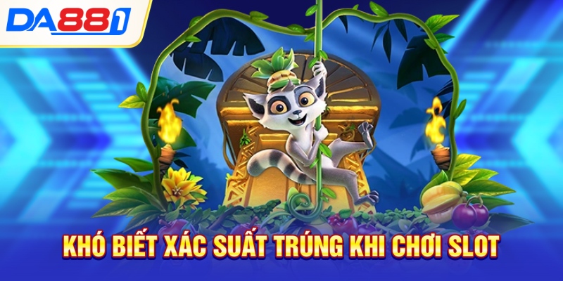 Khó biết xác suất trúng khi chơi slot