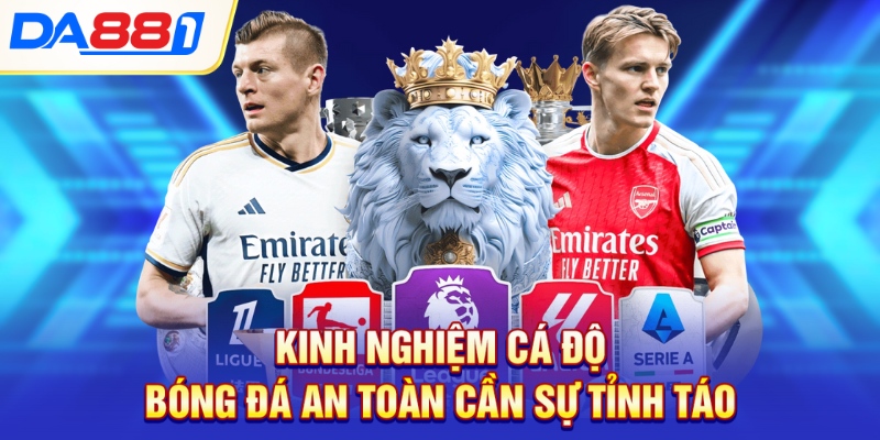 Kinh nghiệm cá độ bóng đá an toàn cần sự tỉnh táo