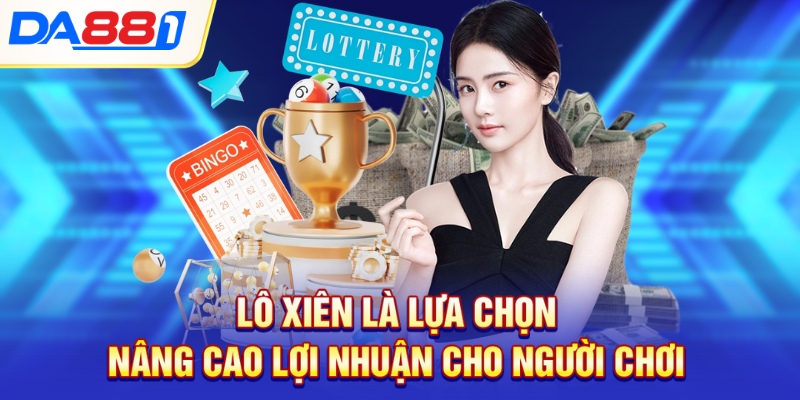 Lô xiên là lựa chọn nâng cao lợi nhuận cho người chơi