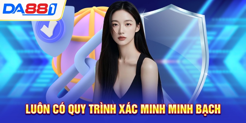 Luôn có quy trình xác minh minh bạch Luôn có quy trình xác minh minh bạch