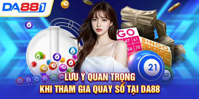 Lưu ý quan trọng khi tham gia quay số tại DA88 Lưu ý quan trọng khi tham gia quay số tại DA88