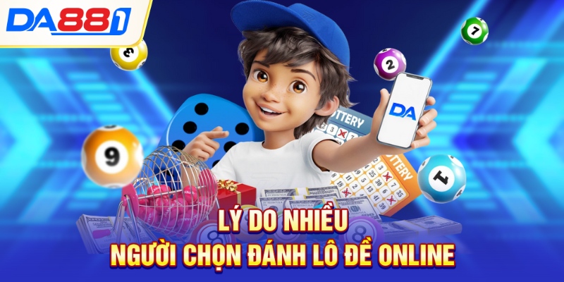 Lý do nhiều người chọn đánh lô đề online