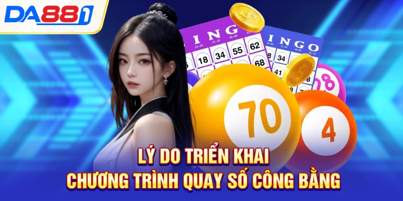 Lý do triển khai chương trình quay số công bằng
