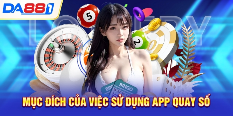 Mục đích của việc sử dụng app quay số