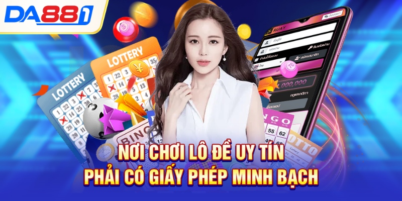 Nơi chơi lô đề uy tín phải có giấy phép minh bạch
