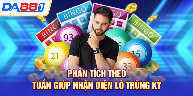 Phân tích theo tuần giúp nhận diện lô trùng kỳ Phân tích theo tuần giúp nhận diện lô trùng kỳ