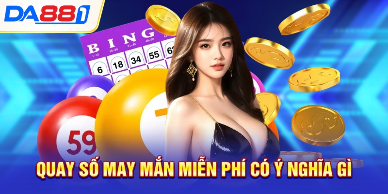 Quay số may mắn miễn phí có ý nghĩa gì