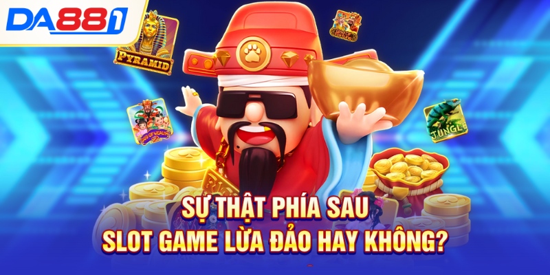 su that phia sau slot game lua dao hay khong