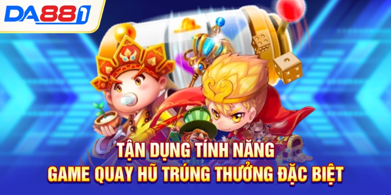 Tận dụng tính năng game quay hũ trúng thưởng đặc biệt Tận dụng tính năng game quay hũ trúng thưởng đặc biệt