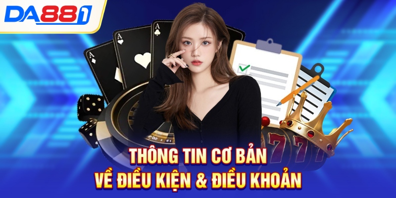 Thông tin cơ bản về Điều Kiện Và Điều Khoản