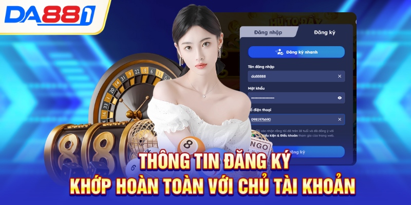  Thông tin đăng ký khớp hoàn toàn với chủ tài khoản