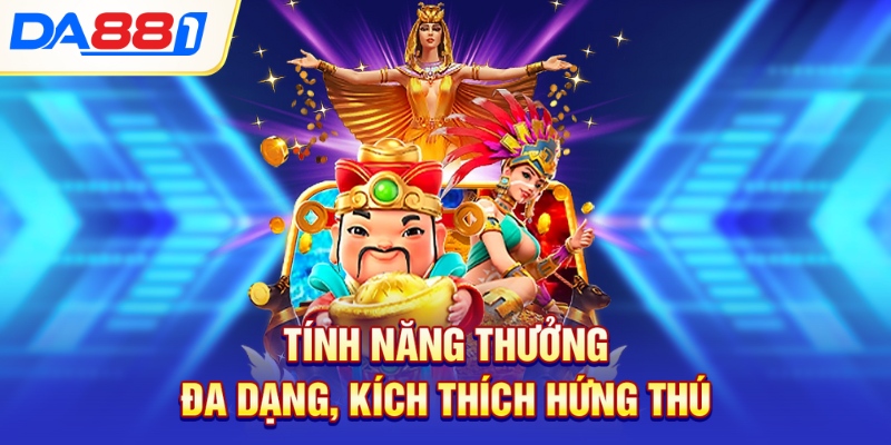 Tính năng thưởng đa dạng, kích thích hứng thú Tính năng thưởng đa dạng, kích thích hứng thú