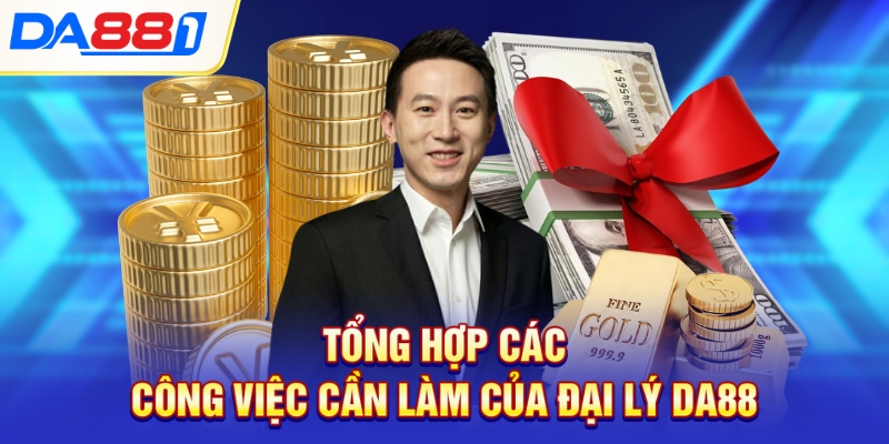 Tổng hợp các công việc cần làm của đại lý DA88