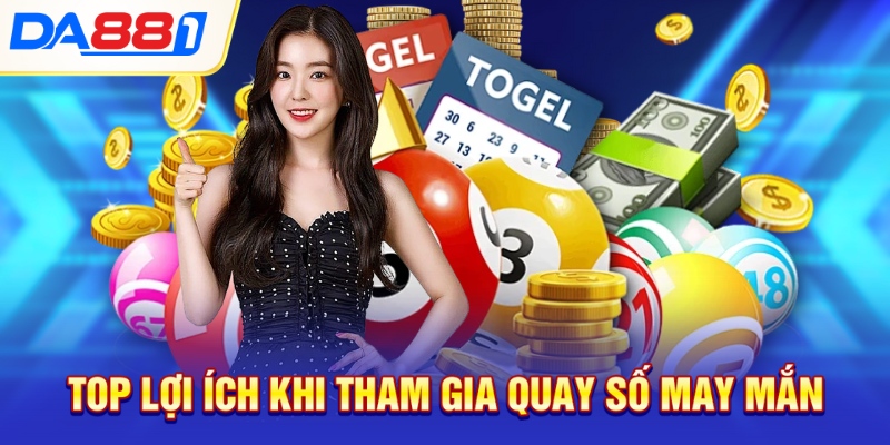 Top lợi ích khi tham gia quay số may mắn