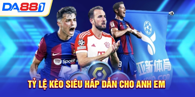 Tỷ lệ kèo siêu hấp dẫn cho anh em 
