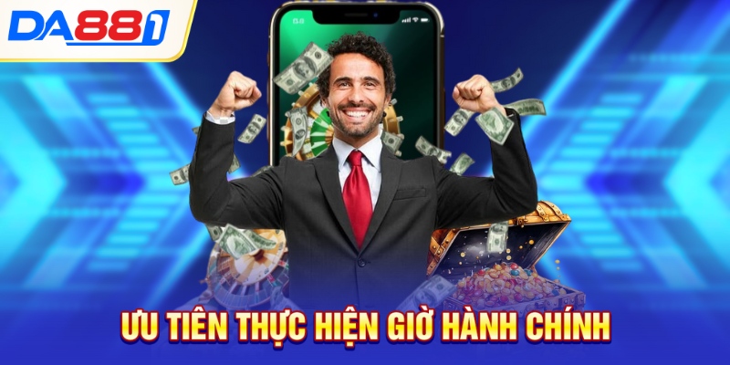 Ưu tiên thực hiện giao dịch giờ hành chính