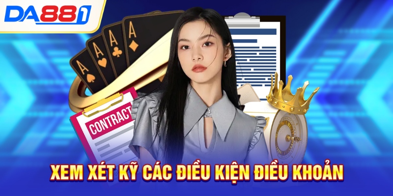 Xem xét kỹ các điều kiện điều khoản