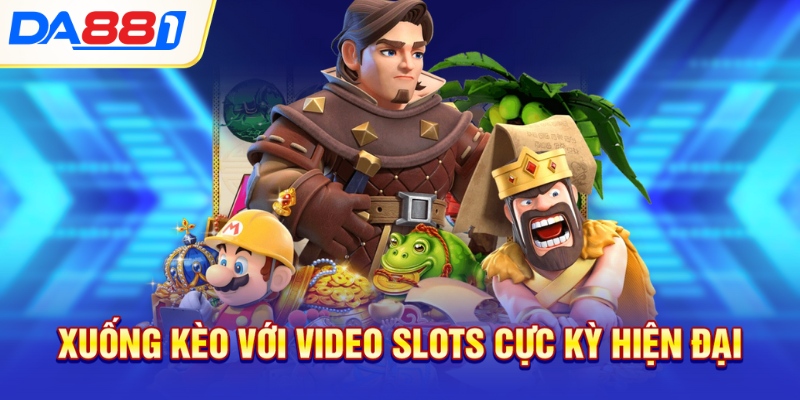 Xuống kèo với video slots cực kỳ hiện đại Xuống kèo với video slots cực kỳ hiện đại