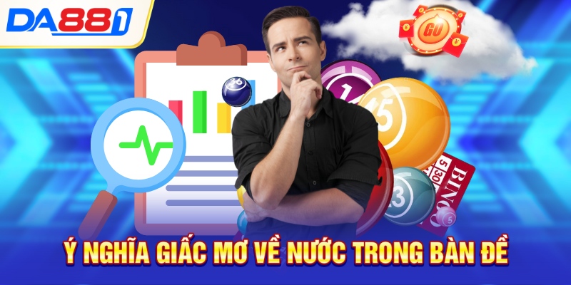 Ý nghĩa giấc mơ về nước trong bàn đề 